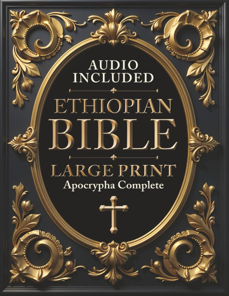 Ethiopian Bible in English Complete [LARGE PRINT]: Includes Jubilees, Audio, I-II-III Meqabyan, Enoch, Prayer of Azariah, Bel and the Dragon, and all the Apocryphal Lost Books.