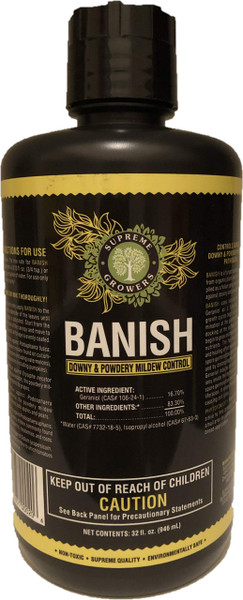 Banish All Natural Fungicide Downey & Powdery Mildew Control Makes 240 Gallons Proprietary Mixture of Powerful Natural Geraniol 32oz Concentrate Mixes to 240 Gallons of Non-Toxic Banish All Natural Fungicide Downey & Powdery Mildew Control Makes 240 Gallons Proprietary Mixture of Powerful Natural Geraniol 32oz Concentrate Mixes to 240 Gallons of Non-Toxic