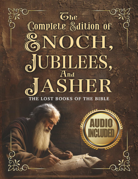 The Complete Edition of the Book of Enoch, The Book of Jubilees, And The Book of Jasher: The Lost Books of The Bible: Large Print Extra Biblical Text ... To Scripture, Pictures, Notes, and Commentary