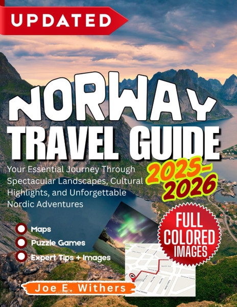 NORWAY TRAVEL GUIDE 2025 - 2026: Your Essential Journey Through Spectacular Landscapes, Cultural Highlights, and Unforgettable Nordic Adventures