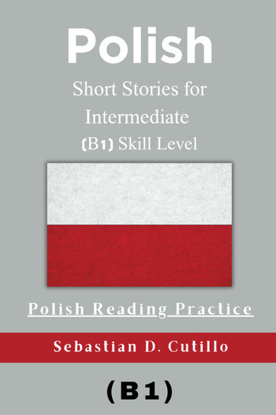 Polish Short Stories for Intermediate (B1) Skill Level - Polish Reading Practice (Polish Short Stories (CEFR Leveled Language Learning))