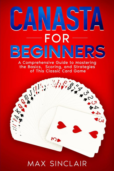 Canasta for Beginners: A Comprehensive Guide to Mastering the Basics, Scoring, and Strategies of This Classic Card Game-1765819590