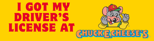 I got my license from Chuck E. Cheese