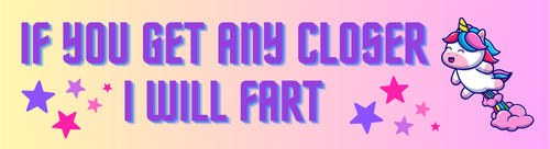 if you get any closer I will fart,