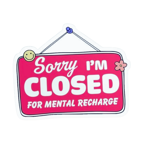 Sorry I'm Closed For Mental Recharge