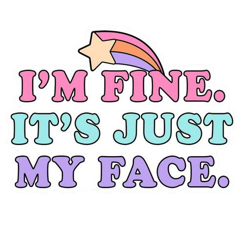 I'm Fine, It's Just My Face