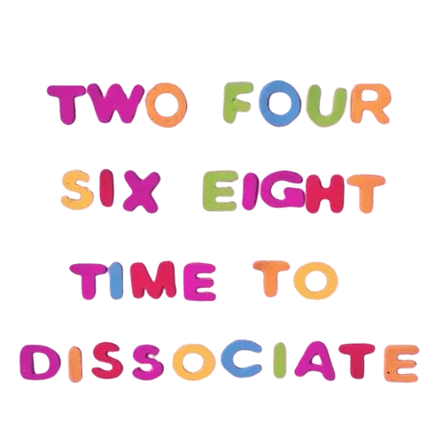 Two Four Six Eight Time to Dissociate