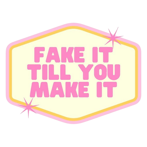 Fake Till You Make It