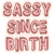 Sassy Since Birth