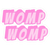 WOMP WOMP (pink)