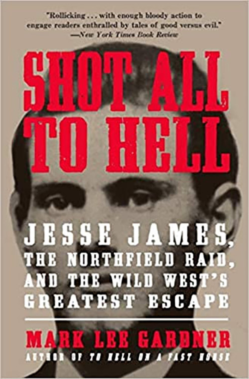 Shot All to Hell: Jesse James, the Northfield Raid, and the Wild