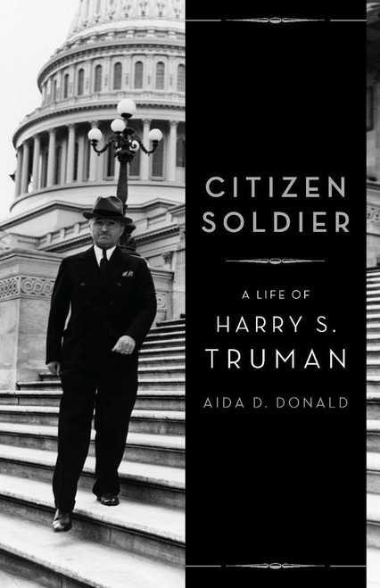 Citizen Soldier: A Life of Harry S. Truman by Aida D. Donald