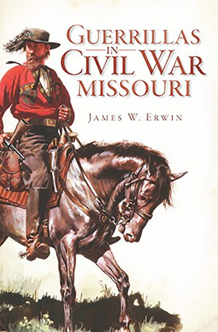 Guerrillas in Civil War Missouri by James W. Erwin