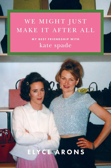 We Might Just Make It After All: My Best Friendship with Kate Spade We Might Just Make It After All: My Best Friendship with Kate Spade