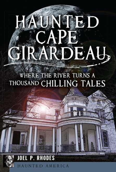 Haunted Cape Girardeau by Joel P. Rhodes