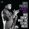 GREG PICCOLO & HEAVY JUICE - WHO KNOWS WHAT THE FUTURE HOLDS