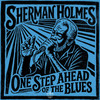 SHERMAN HOLMES - ONE STEP AHEAD OF THE BLUES