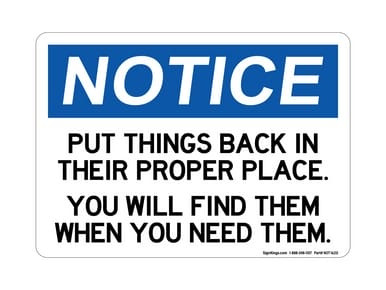 Put Things Back In Their Proper Place. You Will Find Them When You Need Them, OSHA Notice Sign (Part#: NOT1620)