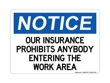 Our Insurance Prohibits Anybody Entering The Work Area, OSHA Notice Sign (Part#: NOT1602)