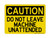 Do Not Leave Machine Unattended, OSHA Caution Sign (Part#: CAU1179)