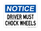 DRIVER Must Chock Wheels, Notice Sign