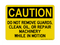Do NO REFt Remove Guards, Clean, Oil, Or Repair Machinery While In Motion, Caution Sign