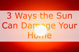 3 Ways the Sun Can Damage Your Home