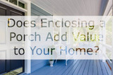 Does Enclosing a Porch Add Value to Your Home?