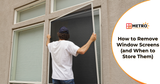 How to Remove Window Screens Without Damaging the Frame