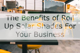 The Benefits of Roll Up Solar Shades For Your Business