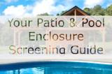 Your Patio & Pool Enclosure Screening Guide