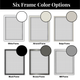 Six frame color to choose from