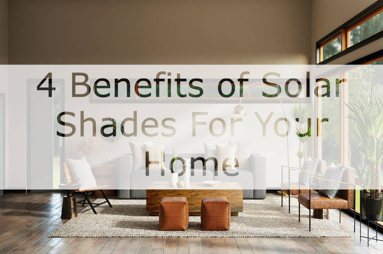 4 Benefits of Solar Shades For Windows For Your Home