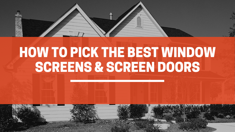 How to Pick the Best Window Screens & Screen Doors