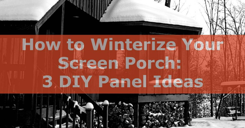 How to Winterize Your Screen Porch: 3 DIY Panel Ideas