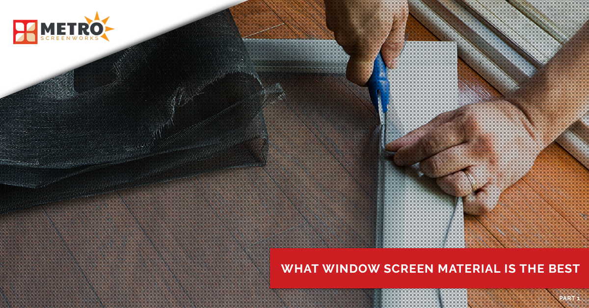 What Window Screen Material is the Best? METRO SCREENWORKS