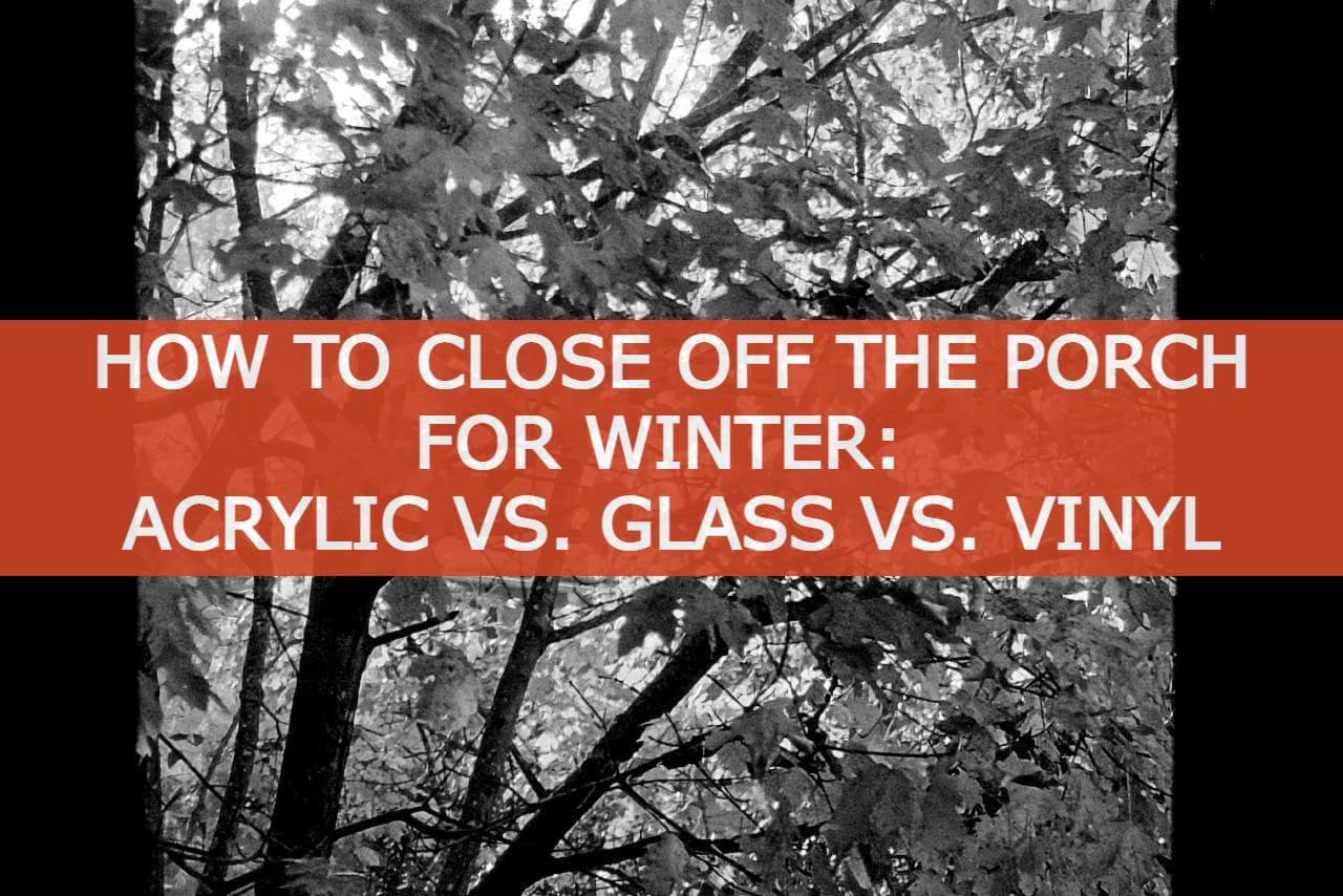 How to Close Off the Porch for Winter: Acrylic Vs. Glass Vs. Vinyl ...