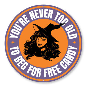 You're Never Too Old To Beg For Free Candy Round Tin Sign