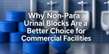 Why Non-Para Urinal Blocks Are the Smarter Choice for Commercial Restrooms