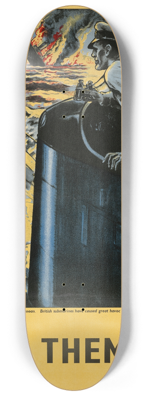 Gilbert Rumbold - In the Mediterranean, British Submarines Have Caused Great Havoc to Axis Shipping Back Them Up! 8.25 inch art skate deck Gilbert Rumbold - In the Mediterranean, British Submarines Have Caused Great Havoc to Axis Shipping Back Them Up! 8.25 inch art skate deck