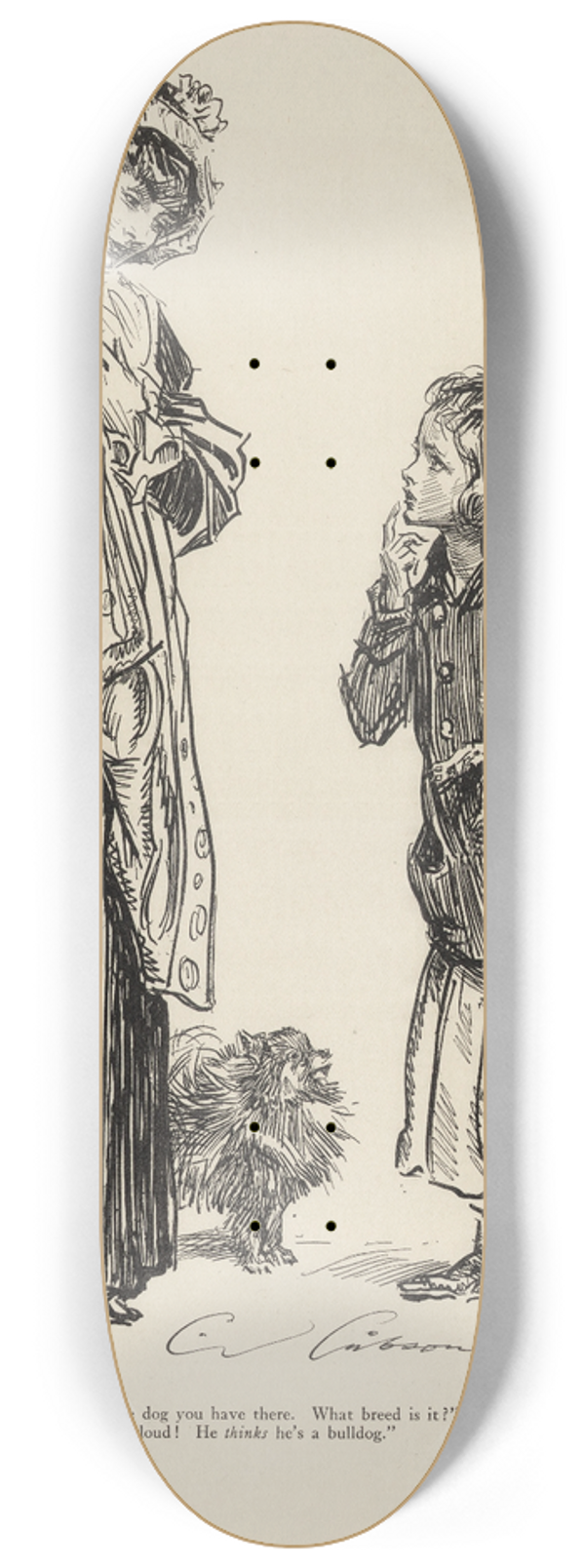 Charles Dana Gibson - Thats a fine dog you have there. 8.25 inch art skate deck