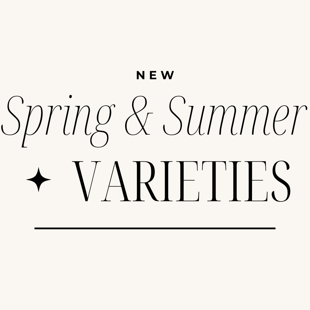 New Spring & Summer Varieties!