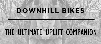 Downhill Bikes: The Ultimate Uplift Companion