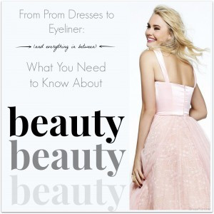 From Prom Dresses to Eyeliner: What You Need to Know About Beauty