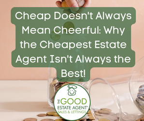 Cheap Doesn't Always Mean Cheerful: Why the Cheapest Estate Agent Isn't Always the Best!