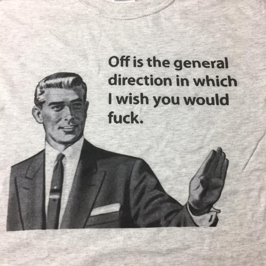 Off Is The General Direction In Which I Wish You Would Fuck Shirt