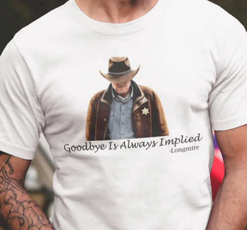 Longmire Shirt Goodbye is Always Implied Tshirt