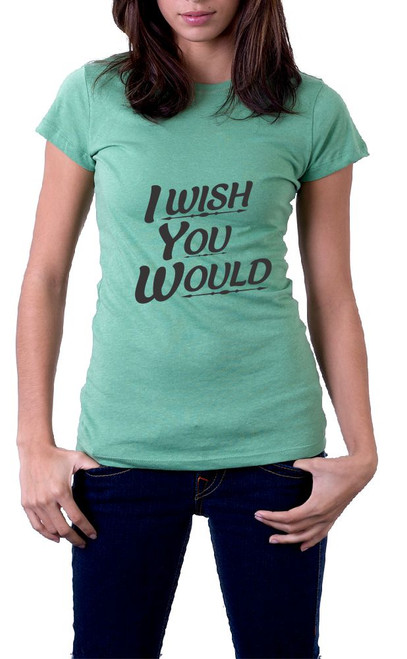 I wish you would T-Shirt