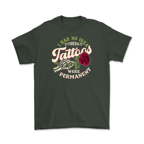 I Had No Idea These Tattoos Were Permanent T-Shirt