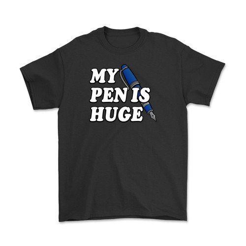 My Pen Is Huge T-Shirt
